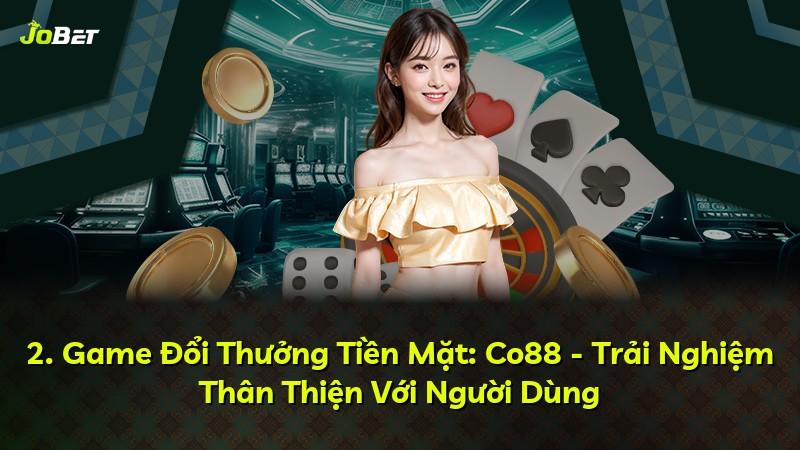 2. Game Đổi Thưởng Tiền Mặt: Co88 - Trải Nghiệm Thân Thiện Với Người Dùng