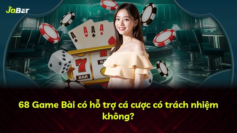 68 Game Bài có hỗ trợ cá cược có trách nhiệm không?