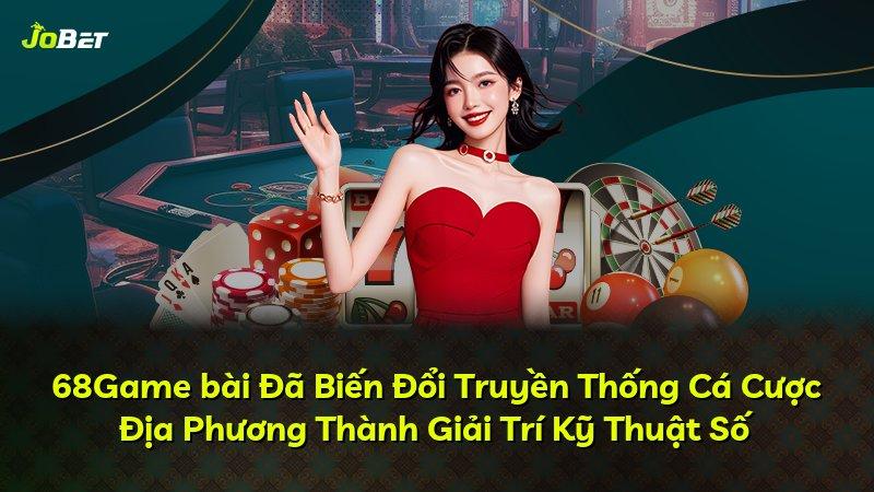 68Game bài Đã Biến Đổi Truyền Thống Cá Cược Địa Phương Thành Giải Trí Kỹ Thuật Số