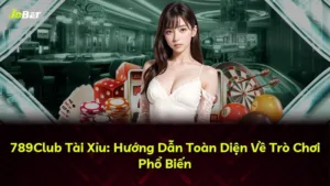 789Club Tài Xỉu: Hướng Dẫn Toàn Diện Về Trò Chơi Phổ Biến