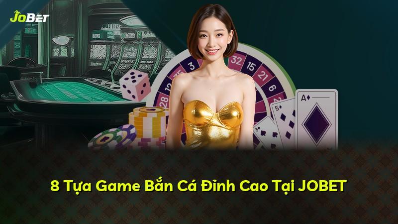 8 Tựa Game Bắn Cá Đỉnh Cao Tại JOBET