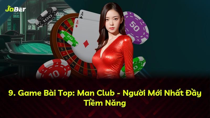 9. Game Bài Top: Man Club - Người Mới Nhất Đầy Tiềm Năng