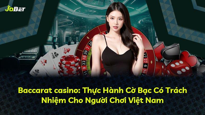 Baccarat casino: Thực Hành Cờ Bạc Có Trách Nhiệm Cho Người Chơi Việt Nam