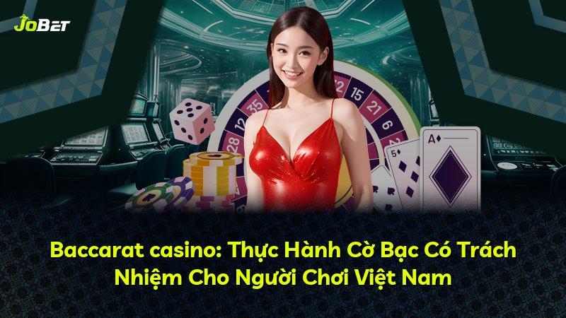 Baccarat casino: Thực Hành Cờ Bạc Có Trách Nhiệm Cho Người Chơi Việt Nam