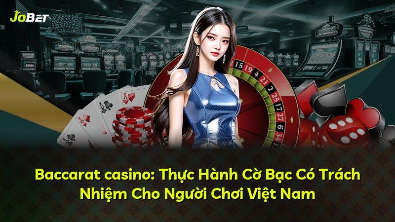 Baccarat casino: Thực Hành Cờ Bạc Có Trách Nhiệm Cho Người Chơi Việt Nam