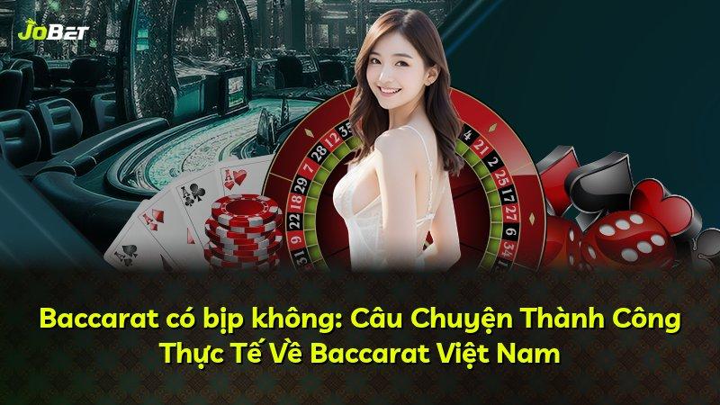 Baccarat có bịp không: Câu Chuyện Thành Công Thực Tế Về Baccarat Việt Nam