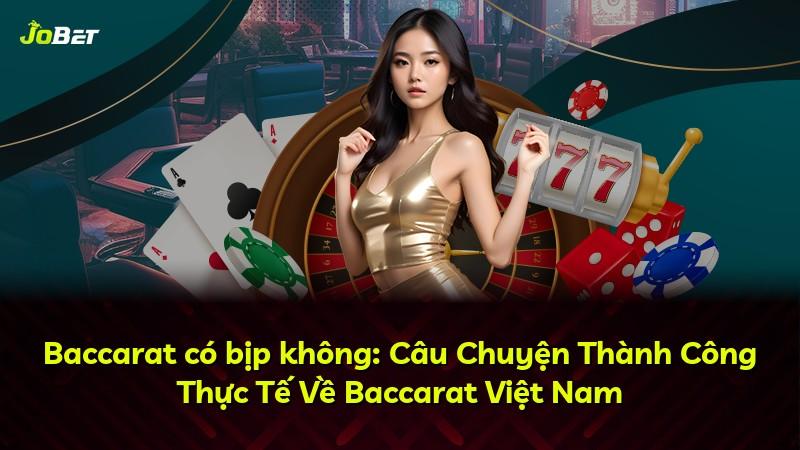 Baccarat có bịp không: Câu Chuyện Thành Công Thực Tế Về Baccarat Việt Nam