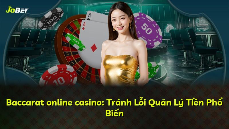 Baccarat online casino: Tránh Lỗi Quản Lý Tiền Phổ Biến