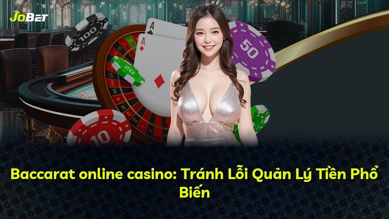 Baccarat online casino: Tránh Lỗi Quản Lý Tiền Phổ Biến