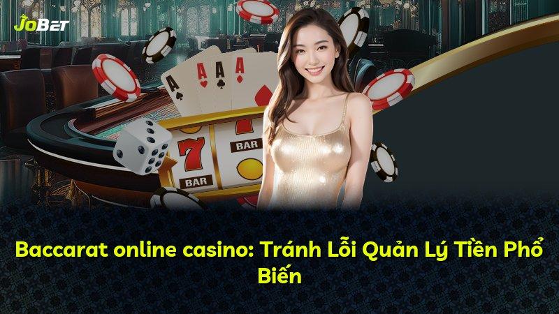 Baccarat online casino: Tránh Lỗi Quản Lý Tiền Phổ Biến