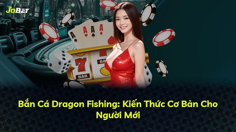 Bắn Cá Dragon Fishing: Kiến Thức Cơ Bản Cho Người Mới