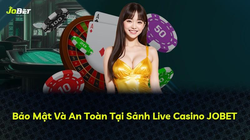 Bảo Mật Và An Toàn Tại Sảnh Live Casino JOBET