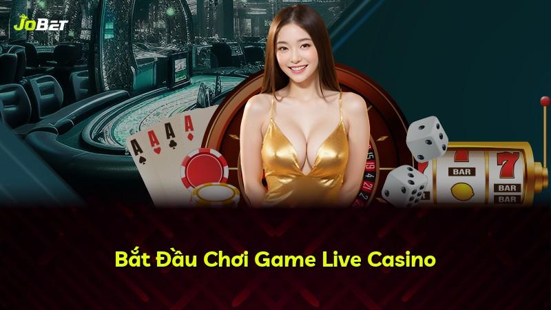Bắt Đầu Chơi Game Live Casino