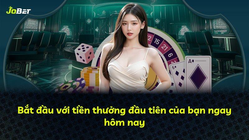 Bắt đầu với tiền thưởng đầu tiên của bạn ngay hôm nay
