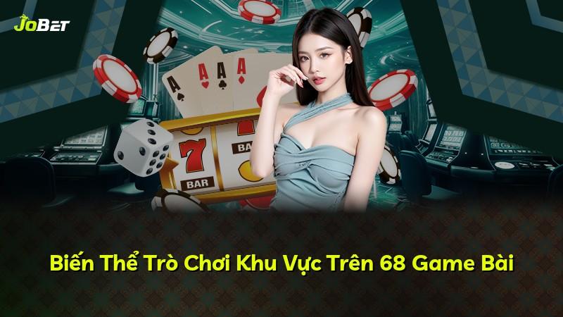 Biến Thể Trò Chơi Khu Vực Trên 68 Game Bài