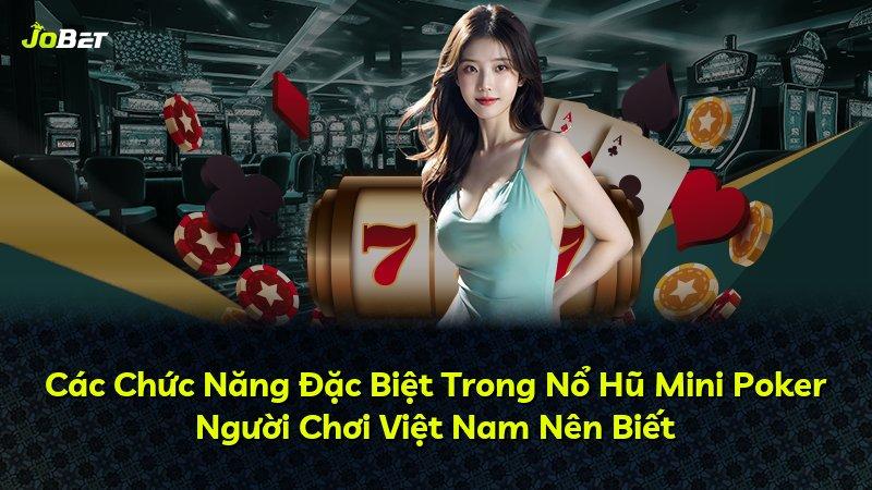 Các Chức Năng Đặc Biệt Trong Nổ Hũ Mini Poker Người Chơi Việt Nam Nên Biết