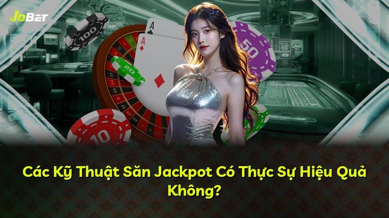 Các Kỹ Thuật Săn Jackpot Có Thực Sự Hiệu Quả Không?