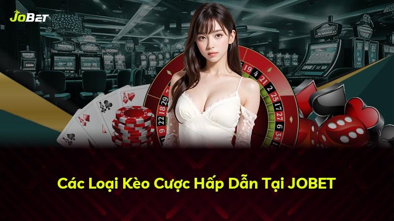 Các Loại Kèo Cược Hấp Dẫn Tại JOBET