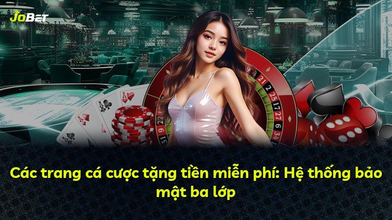Các trang cá cược tặng tiền miễn phí: Hệ thống bảo mật ba lớp