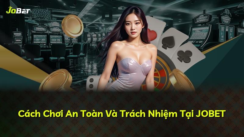 Cách Chơi An Toàn Và Trách Nhiệm Tại JOBET