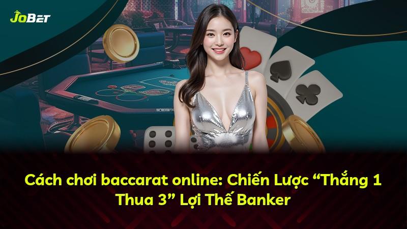 Cách chơi baccarat online: Chiến Lược “Thắng 1 Thua 3” Lợi Thế Banker