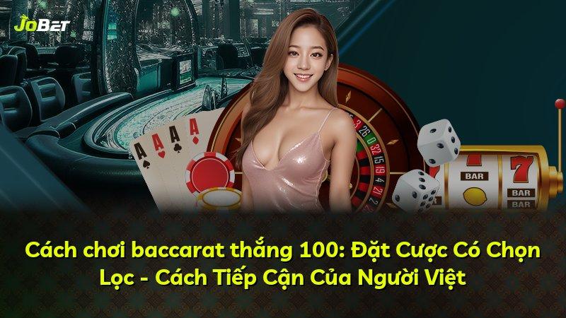 Cách chơi baccarat thắng 100: Đặt Cược Có Chọn Lọc - Cách Tiếp Cận Của Người Việt
