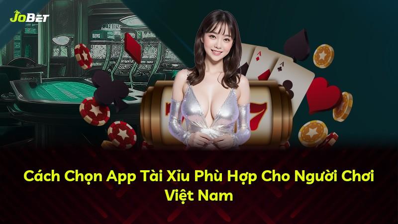 Cách Chọn App Tài Xỉu Phù Hợp Cho Người Chơi Việt Nam