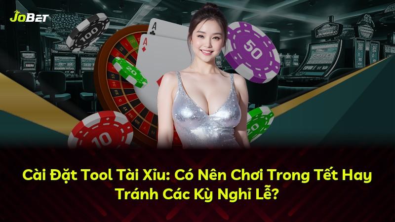 Cài Đặt Tool Tài Xỉu: Có Nên Chơi Trong Tết Hay Tránh Các Kỳ Nghỉ Lễ?