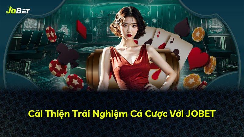 Cải Thiện Trải Nghiệm Cá Cược Với JOBET