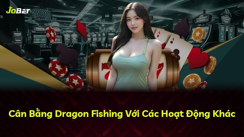 Cân Bằng Dragon Fishing Với Các Hoạt Động Khác