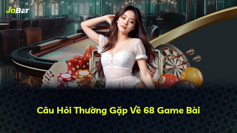 Câu Hỏi Thường Gặp Về 68 Game Bài