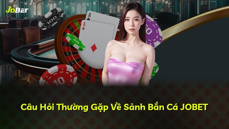 Câu Hỏi Thường Gặp Về Sảnh Bắn Cá JOBET