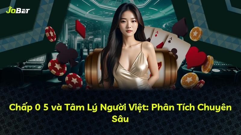 Chấp 0 5 và Tâm Lý Người Việt: Phân Tích Chuyên Sâu