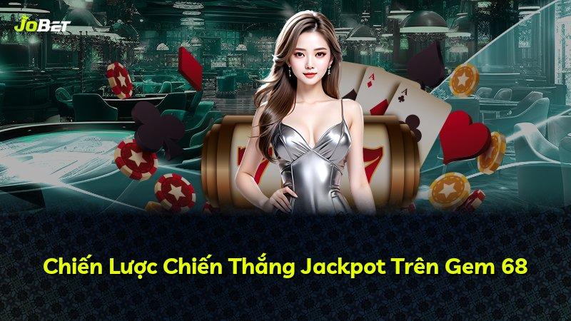 Chiến Lược Chiến Thắng Jackpot Trên Gem 68