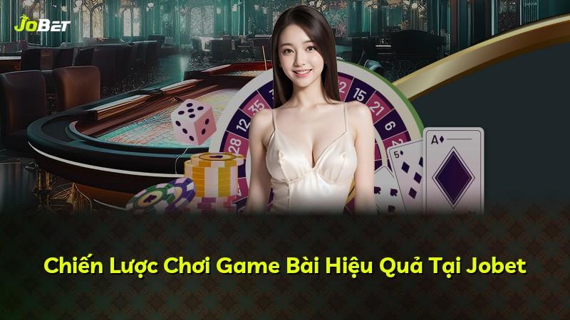 Chiến Lược Chơi Game Bài Hiệu Quả Tại Jobet