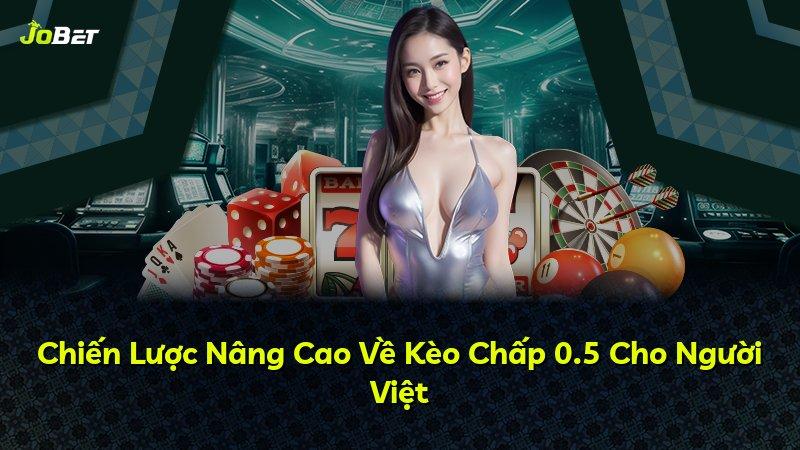 Chiến Lược Nâng Cao Về Kèo Chấp 0.5 Cho Người Việt