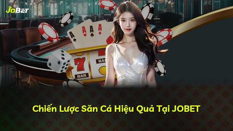 Chiến Lược Săn Cá Hiệu Quả Tại JOBET