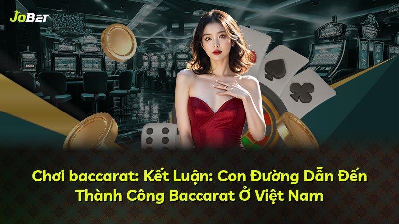 Chơi baccarat: Kết Luận: Con Đường Dẫn Đến Thành Công Baccarat Ở Việt Nam