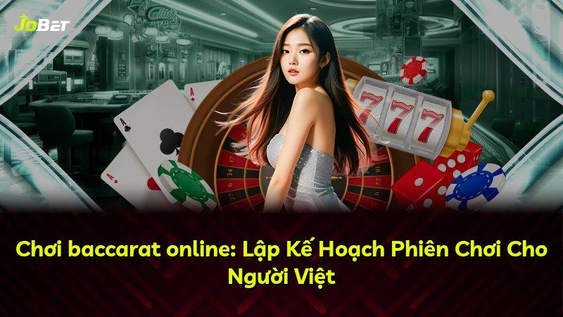 Chơi baccarat online: Lập Kế Hoạch Phiên Chơi Cho Người Việt