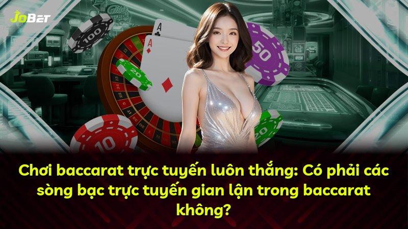 Chơi baccarat trực tuyến luôn thắng: Có phải các sòng bạc trực tuyến gian lận trong baccarat không?