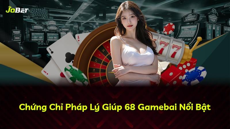 Chứng Chỉ Pháp Lý Giúp 68 Gamebai Nổi Bật
