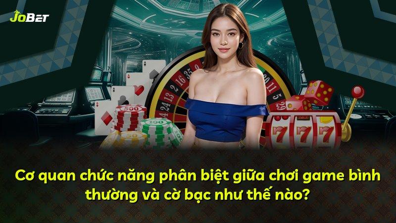 Cơ quan chức năng phân biệt giữa chơi game bình thường và cờ bạc như thế nào?