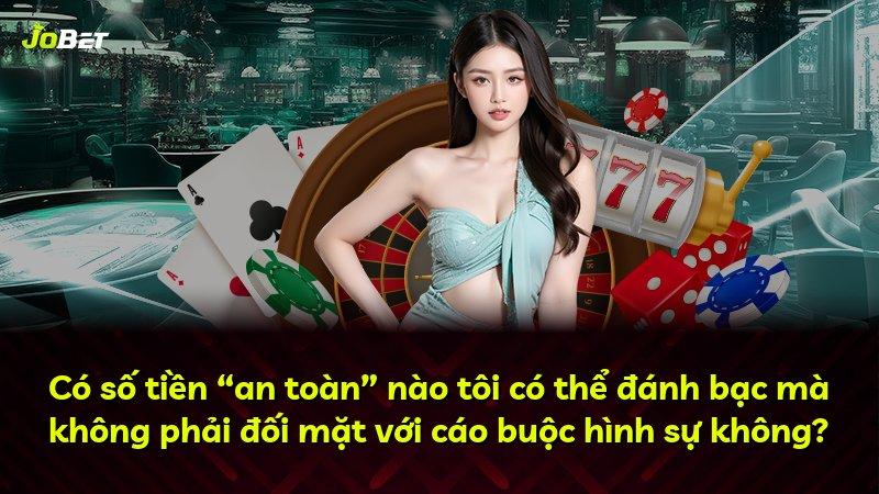 Có số tiền “an toàn” nào tôi có thể đánh bạc mà không phải đối mặt với cáo buộc hình sự không?