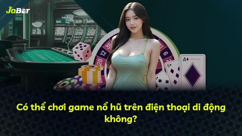 Có thể chơi game nổ hũ trên điện thoại di động không?