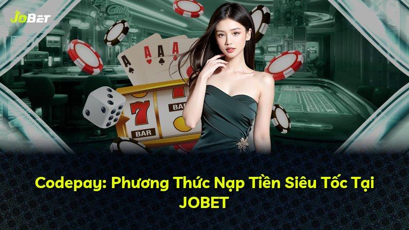 Codepay: Phương Thức Nạp Tiền Siêu Tốc Tại JOBET