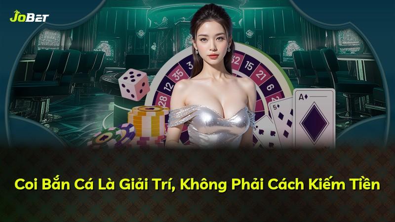 Coi Bắn Cá Là Giải Trí, Không Phải Cách Kiếm Tiền