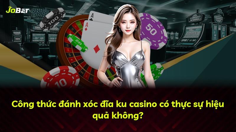 Công thức đánh xóc đĩa ku casino có thực sự hiệu quả không?