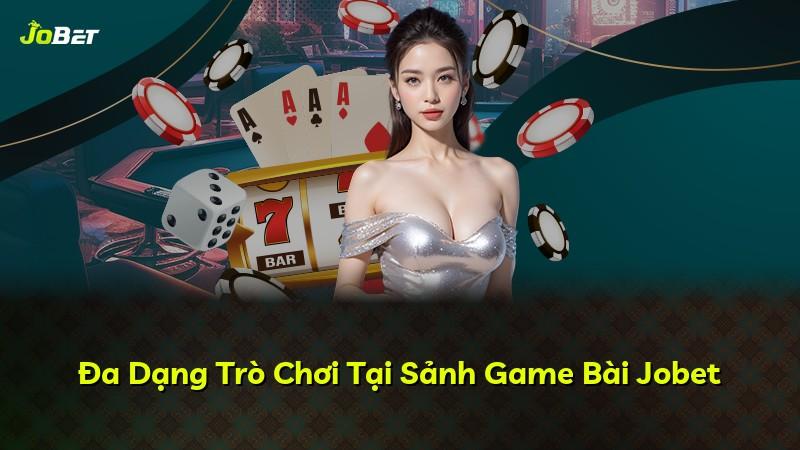 Đa Dạng Trò Chơi Tại Sảnh Game Bài Jobet