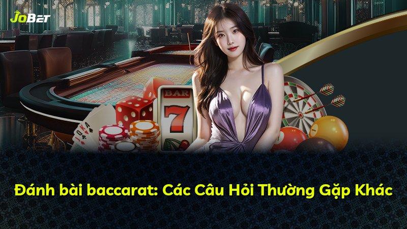 Đánh bài baccarat: Các Câu Hỏi Thường Gặp Khác