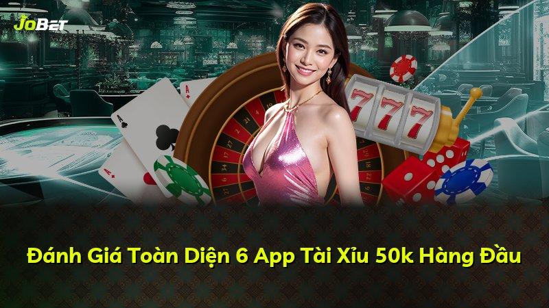 Đánh Giá Toàn Diện 6 App Tài Xỉu 50k Hàng Đầu